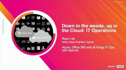 Down in the Weeds, Up in the Cloud: Azure and Office 365 with Splunk
