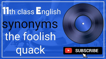 11th class English; the foolish quack ; synonyms