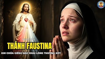 👉 THÁNH FAUSTINA – KHI CHÚA GIÊSU MẶC KHẢI LÒNG THƯƠNG XÓT