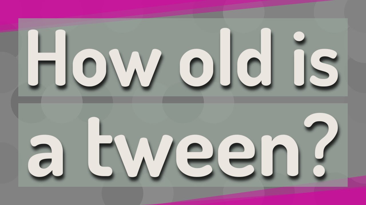 How Old Should A Tween Be How Old Should A Tween Be