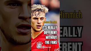 Its Really Different Without The Fans - Joshua Kimmich