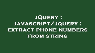 jQuery : javascript/jquery : extract phone numbers from string