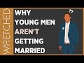 Why Young Men Aren't Getting Married | WRETCHED