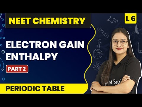 Electron Gain Enthalpy | Periodic Table - L6 | NEET Chemistry