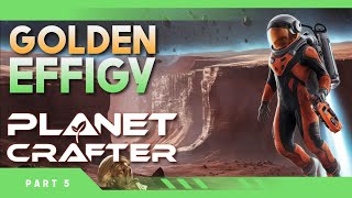Finding the GOLDEN EFFIGY | The Planet Crafter 1.0 Gameplay | Part 5