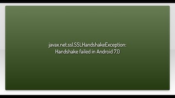 javax.net.ssl.SSLHandshakeException: Handshake failed in Android 7.0