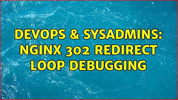 DevOps & SysAdmins: Nginx 302 redirect loop debugging (2 Solutions!!)