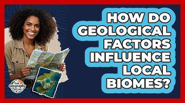 How Do Geological Factors Influence Local Biomes? - The Geography Atlas
