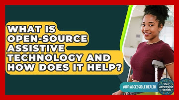 What Is Open-source Assistive Technology And How Does It Help? - Your Accessible Health