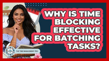 Why Is Time Blocking Effective For Batching Tasks? - The Time Management Pro