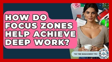 How Do Focus Zones Help Achieve Deep Work? - The Time Management Pro