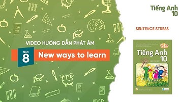HƯỚNG DẪN PHÁT ÂM LỚP 10 - Unit 8: New ways to learn - Sentence stress