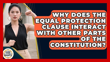 Why Does The Equal Protection Clause Interact With Other Parts Of The Constitution?