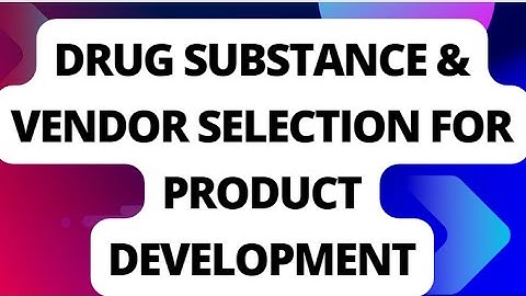 Drug Substance and Vendor Selection  for Product Development