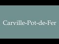 Ref:4CgDo97KKdQ How to pronounce ''carville-pot-de-fer'' correctly in french