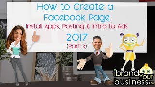 How to Create a Facebook Page 2017 Part 3 – Install Apps, Posting and Intro to Ads