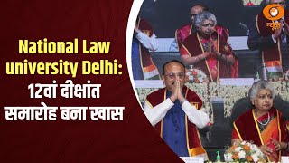 National Law university Delhi : 12वां दीक्षांत समारोह बना खास | जज और विधि विशेषज्ञ पहुंचे