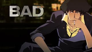 Bad - Cowboy Bebop Amvedit