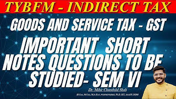 Indirect Tax - ( GST) | IMPORTANT SHORT NOTES QUESTIONS TO STUDY |TYBFM SEM -VI |Dr. Mihir Shah