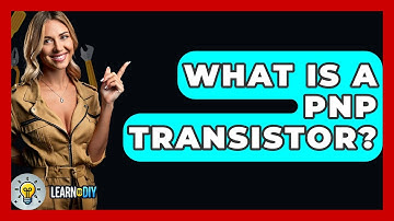 What Is A PNP Transistor? - LearnToDIY360.com
