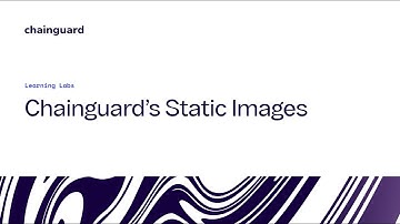 Static Chainguard Container Images | Chainguard Learning Labs