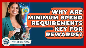 Why Are Minimum Spend Requirements Key For Rewards? - Points and Perks Channel