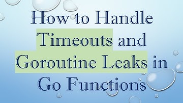 How to Handle Timeouts and Goroutine Leaks in Go Functions