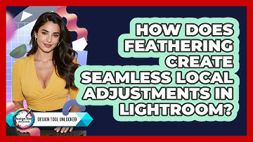 How Does Feathering Create Seamless Local Adjustments In Lightroom? - Design Tool Unlocked