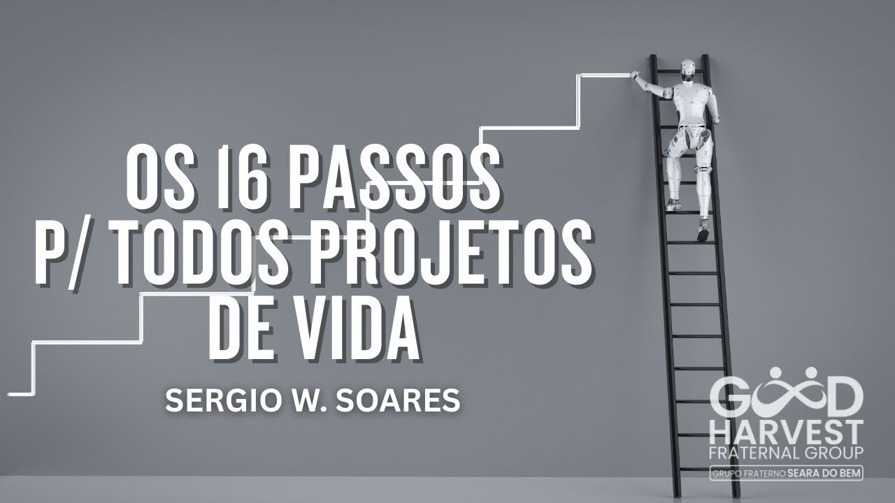 Os 16 passos p/ todos projetos de vida - Sergio Soares