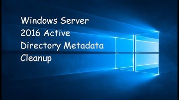 Windows Server 2016 Active Directory Metadata Cleanup