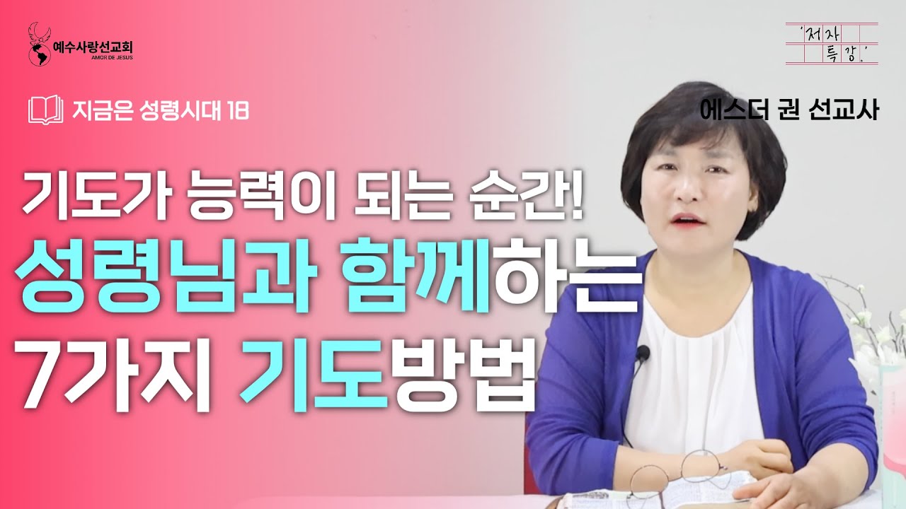 [ 에스더권 선교사의 '저자 특강' ] 기도가 능력이 되는 순간! 성령님과 함께하는 7가지 기도방법 (지금은 성령시대 18)