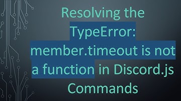 Resolving the TypeError: member.timeout is not a function in Discord.js Commands