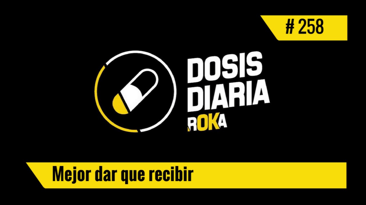 DOSIS DIARIA ROKA / Mejor dar que recibir