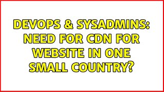 DevOps & SysAdmins: Need for CDN for website in one small country? Profile