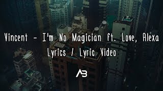 Vincent - I'm No Magician ft. Love, Alexa (Lyrics / Lyric Video)