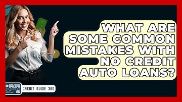 What Are Some Common Mistakes With No Credit Auto Loans? - CreditGuide360.com