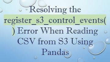 Resolving the register_s3_control_events() Error When Reading CSV from S3 Using Pandas