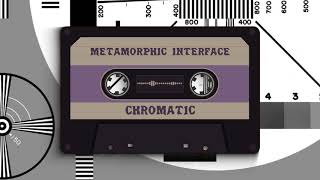 METAMORPHIC INTERFACE - CHROMATIC