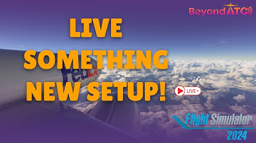 LIVE SOMETHING NEW SETUP | MSFS | FLIGHT SIM 2024 | BEYONDATC