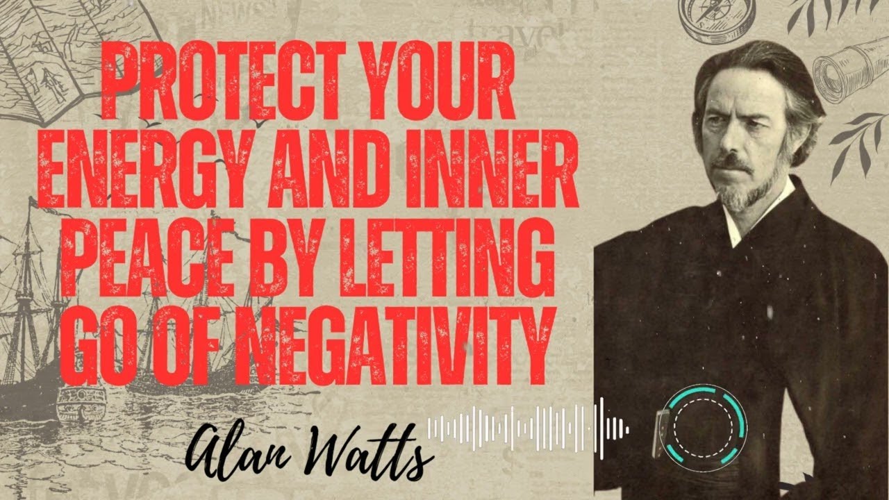 Alan Watts _ Protect Your Energy and Inner Peace by Letting Go of Negativity