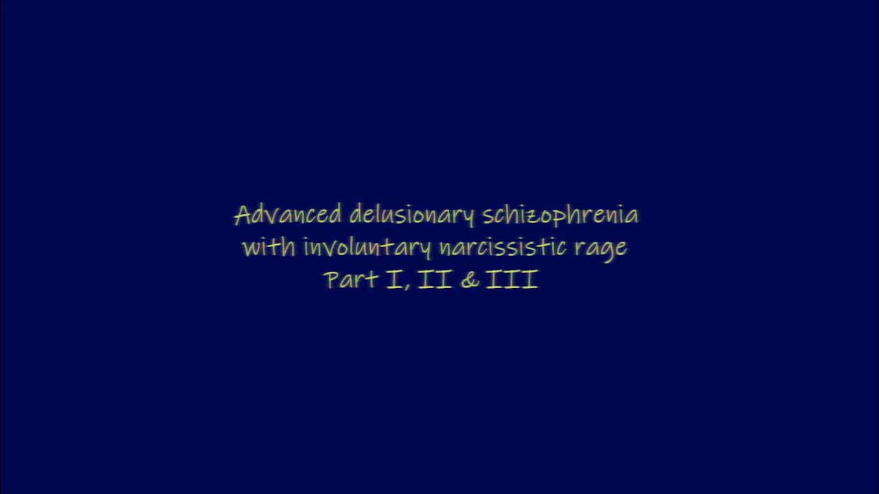 Advanced delusionary schizophrenia with involuntary narcissistic rage Part I, II & III YouTube Advanced delusionary schizophrenia with involuntary narcissistic rage Part I, II & III YouTube