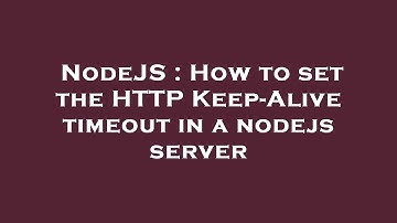 NodeJS : How to set the HTTP Keep-Alive timeout in a nodejs server
