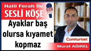 Murat Ağırel: 'Ayaklar baş olursa kıyamet kopmaz