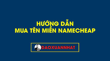 Hướng dẫn mua tên miền chất lượng, giá rẻ tại Namecheap chi tiết nhất để làm website | Đào Xuân Nhất