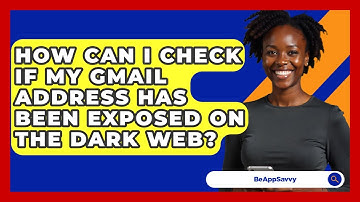 How Can I Check If My Gmail Address Has Been Exposed On The Dark Web? - Be App Savvy