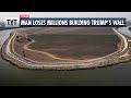Man Loses $30 MILLION Building Trump's Wall