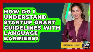 How Do I Understand Startup Grant Guidelines With Language Barriers? - Immigrant Job Answers