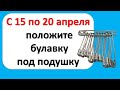 С 15 по 20 апреля положите булавку под подушку. Как привлечь удачу, деньги, благополучие