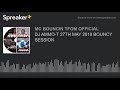 Dj ammot 27th may 2018 bouncy session