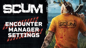 SCUM - OFFICIAL ENCOUNTER MANAGER/SERVER SETTINGS (Devs talk)